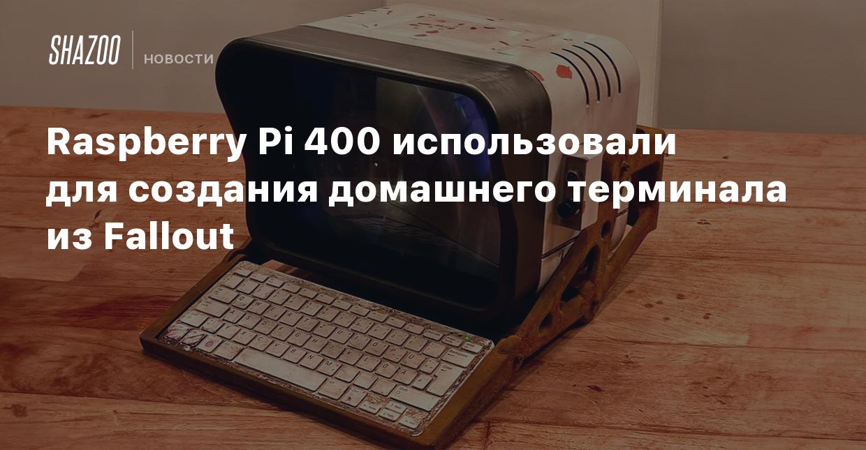 Raspberry Pi 400 использовали для создания домашнего терминала из Fallout -  Shazoo