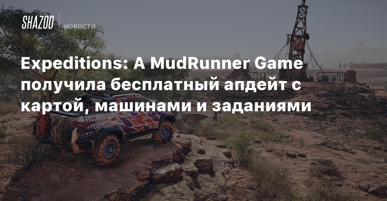 Expeditions: A MudRunner Game получила бесплатный апдейт с картой, машинами  и заданиями - Shazoo