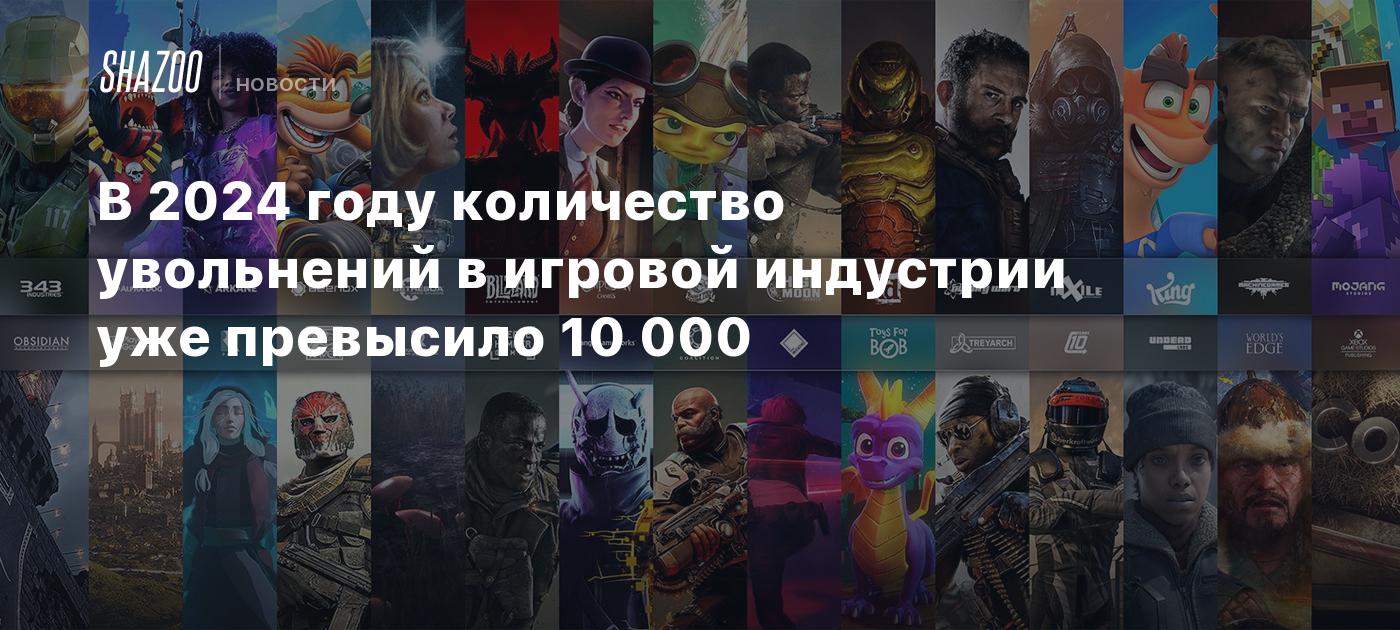 В 2024 году количество увольнений в игровой индустрии уже превысило 10 000  - Shazoo