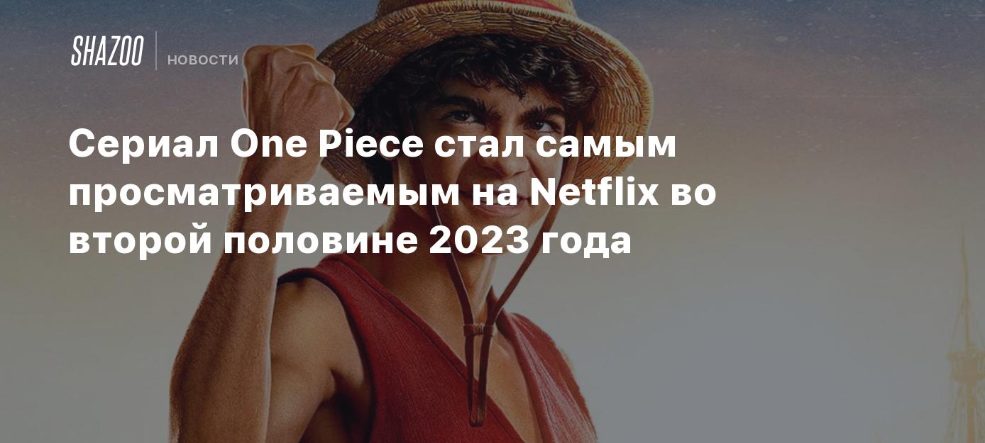 Сериал One Piece стал самым просматриваемым на Netflix во второй половине  2023 года - Shazoo