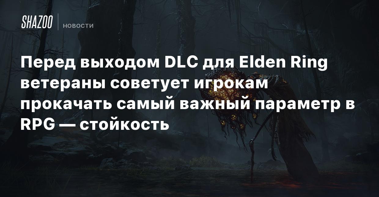 Перед выходом DLC для Elden Ring ветераны советует игрокам прокачать самый  важный параметр в RPG — стойкость - Shazoo