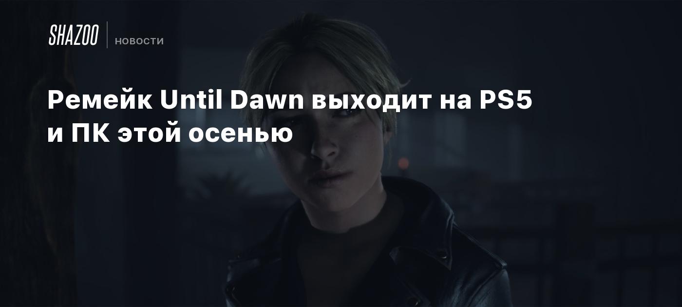 Ремейк Until Dawn выходит на PS5 и ПК этой осенью - Shazoo