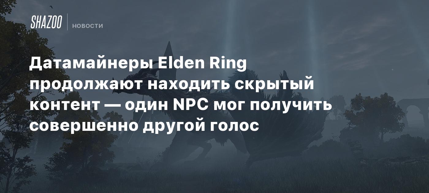 Датамайнеры Elden Ring продолжают находить скрытый контент — один NPC мог  получить совершенно другой голос - Shazoo