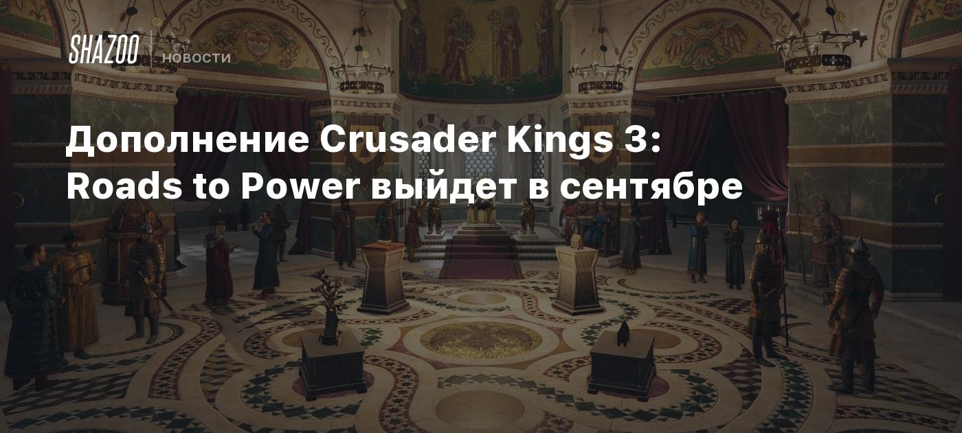 Дополнение Crusader Kings 3: Roads to Power выйдет в сентябре - Shazoo