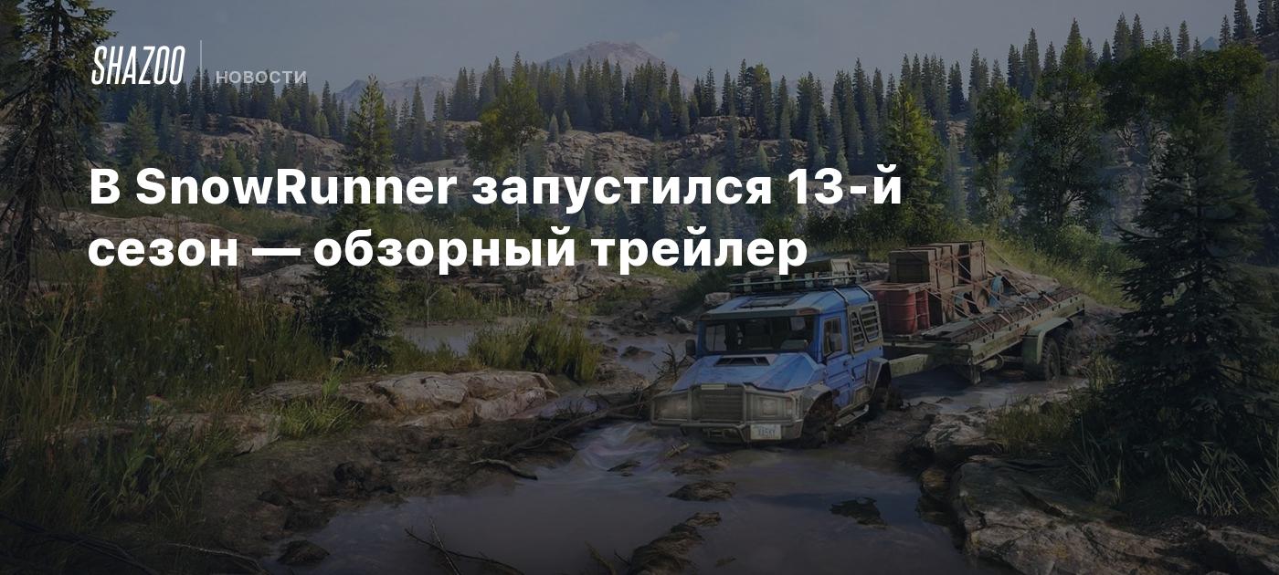 В SnowRunner запустился 13-й сезон — обзорный трейлер - Shazoo