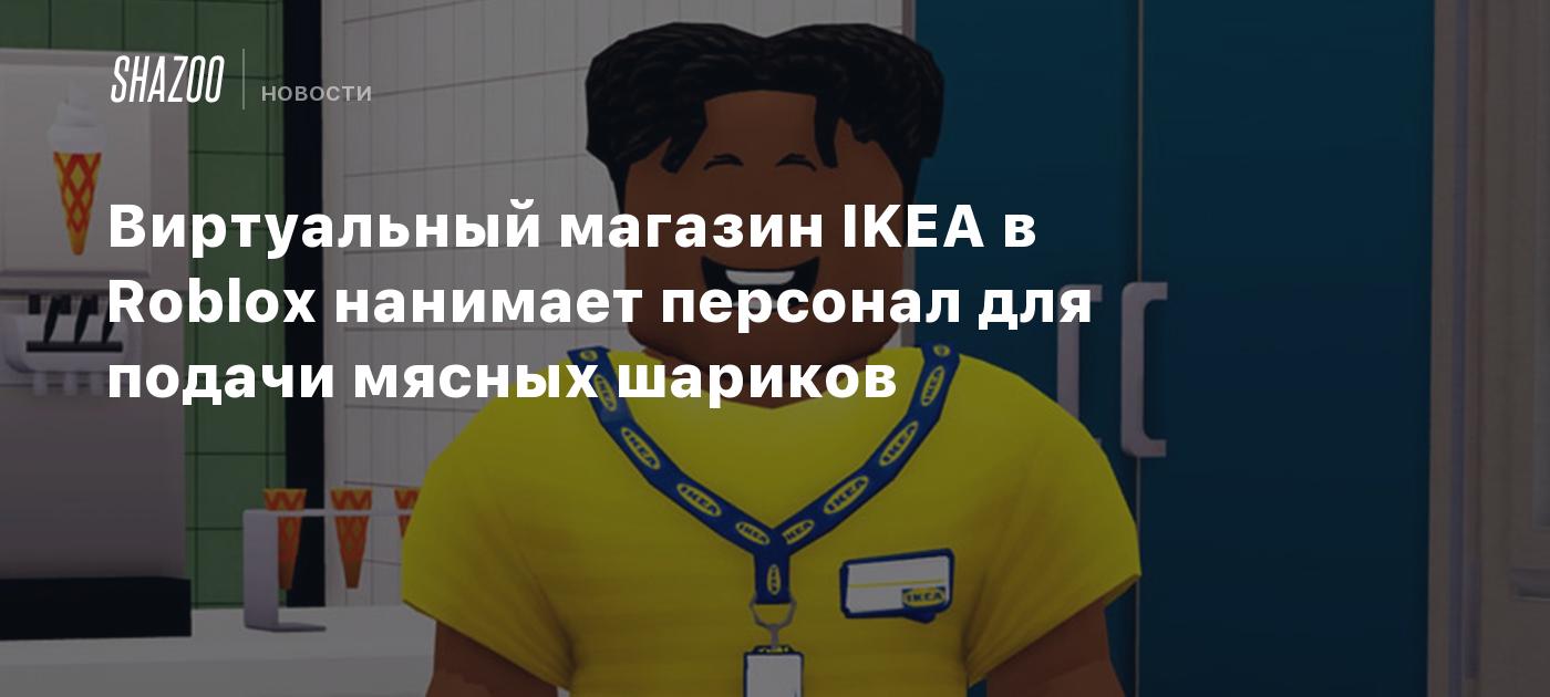 Виртуальный магазин IKEA в Roblox нанимает персонал для подачи мясных  шариков - Shazoo