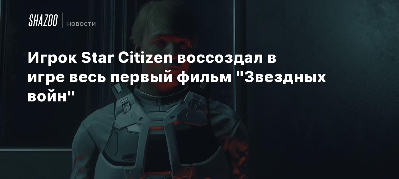 Игрок Star Citizen воссоздал в игре весь первый фильм 