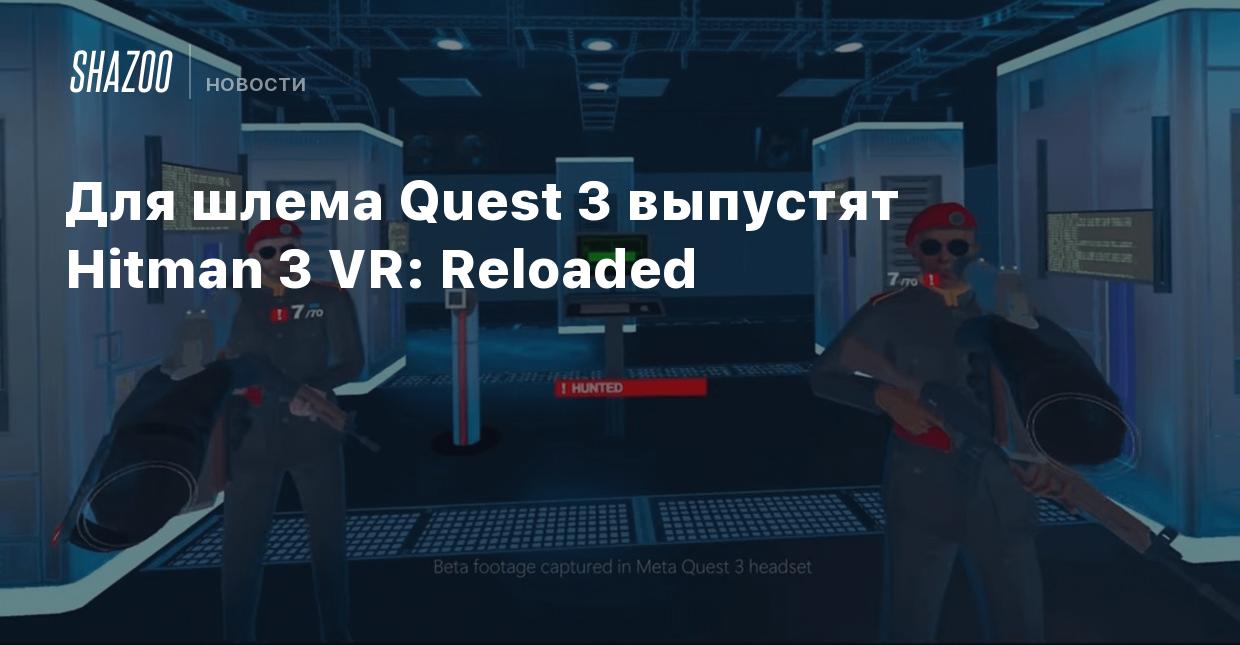 Для шлема Quest 3 выпустят Hitman 3 VR: Reloaded - Shazoo