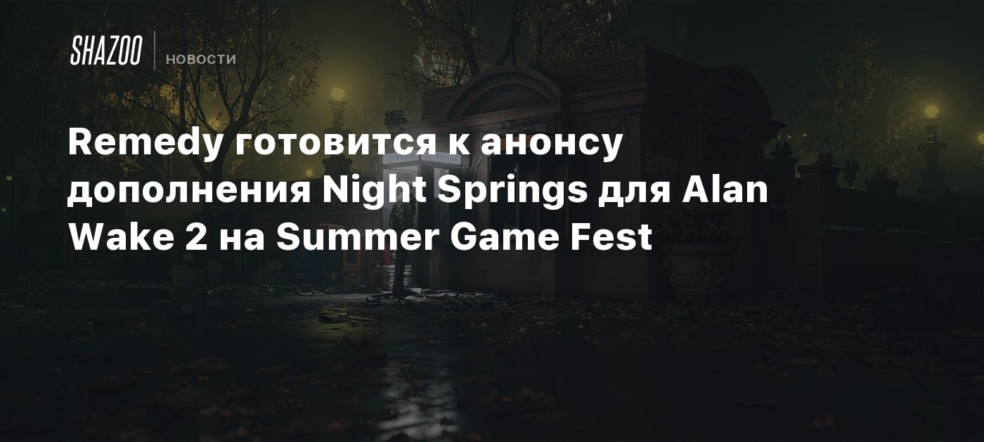 Remedy готовится к анонсу дополнения Night Springs для Alan Wake 2 на  Summer Game Fest - Shazoo