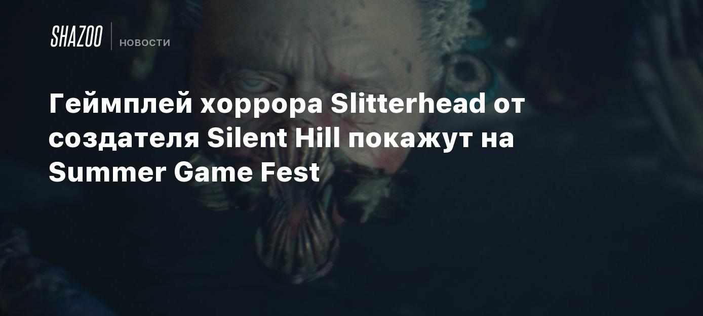 Геймплей хоррора Slitterhead от создателя Silent Hill покажут на Summer Game  Fest - Shazoo