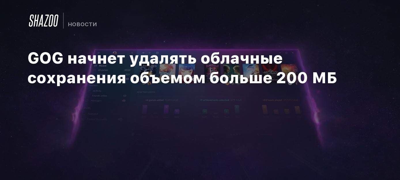 GOG начнет удалять облачные сохранения объемом больше 200 МБ - Shazoo