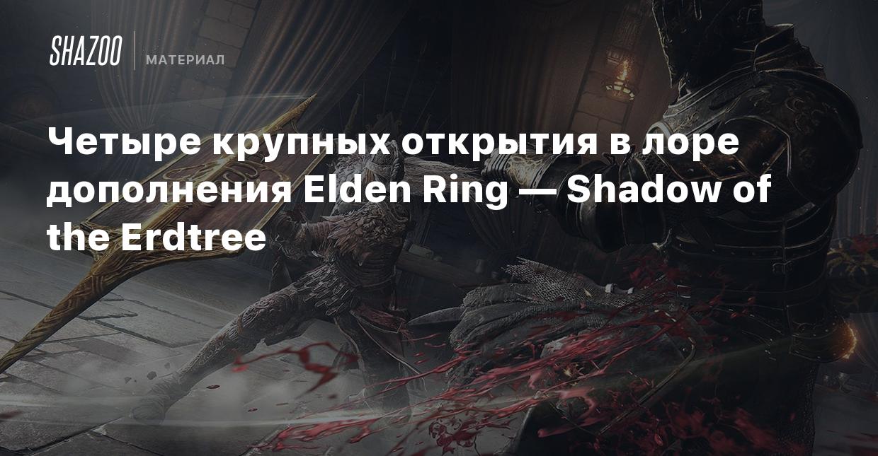 Четыре крупных открытия в лоре дополнения Elden Ring — Shadow of the  Erdtree - Shazoo