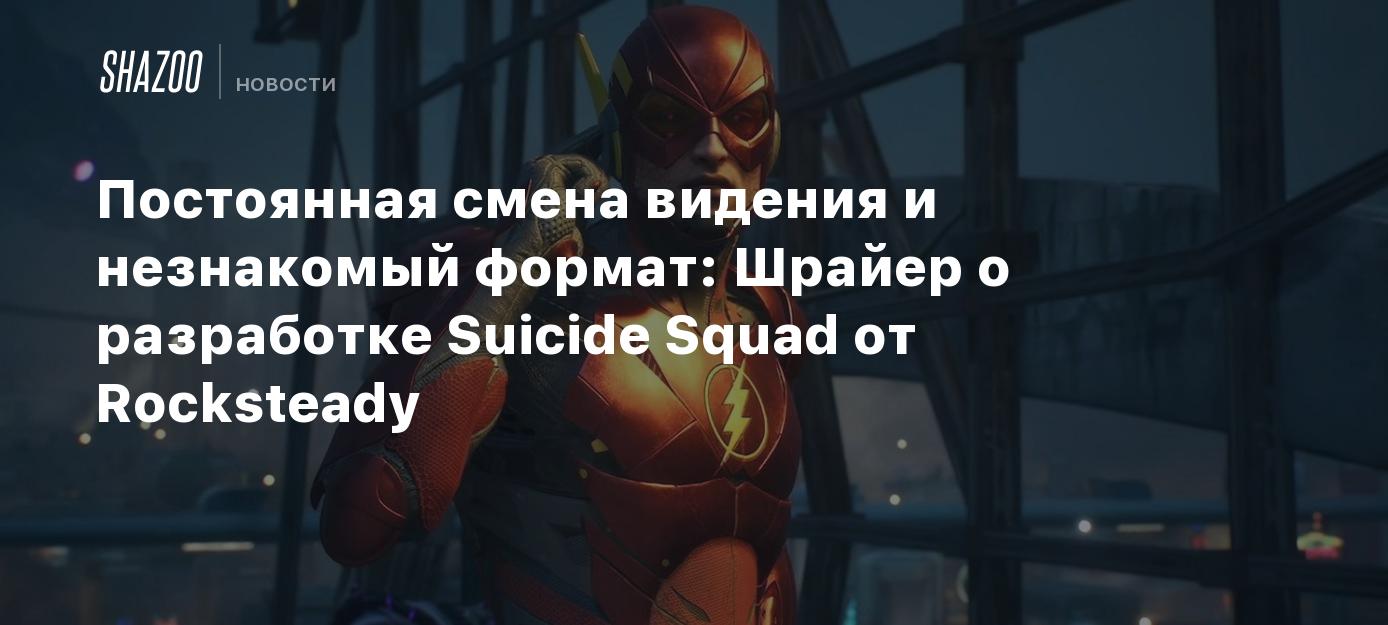 Смена видения и незнакомый формат: Шрайер о разработке Suicide Squad от  Rocksteady - Shazoo