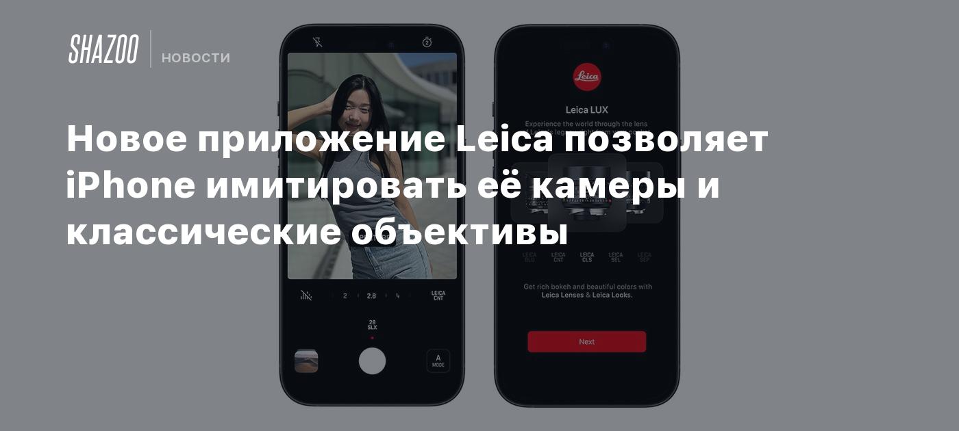 Новое приложение Leica позволяет iPhone имитировать её камеры и  классические объективы - Shazoo