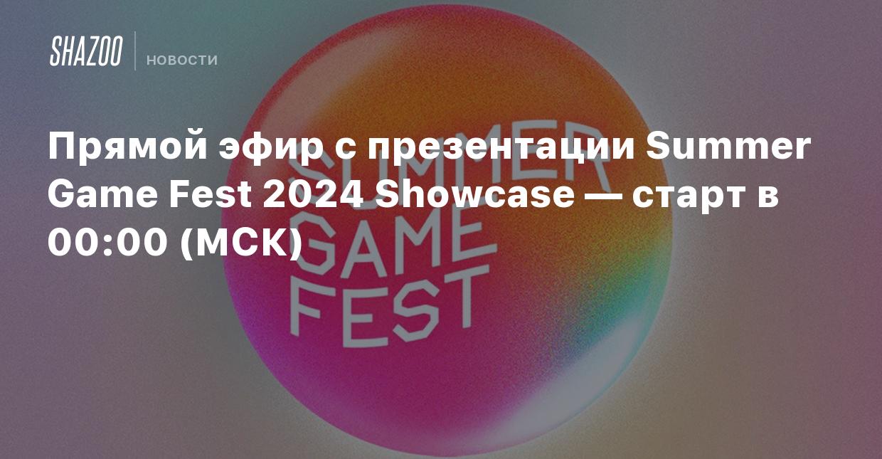 Прямой эфир с презентации Summer Game Fest 2024 Showcase — старт в 00:00  (МСК) - Shazoo