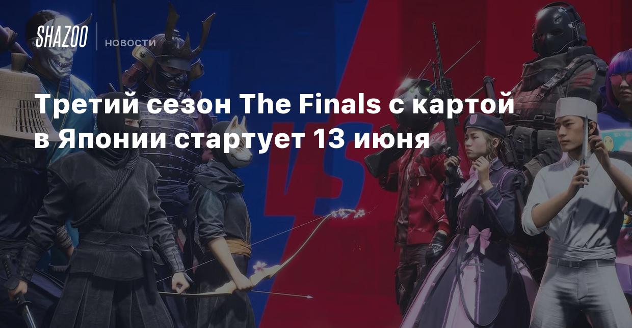 Третий сезон The Finals с картой в Японии стартует 13 июня - Shazoo