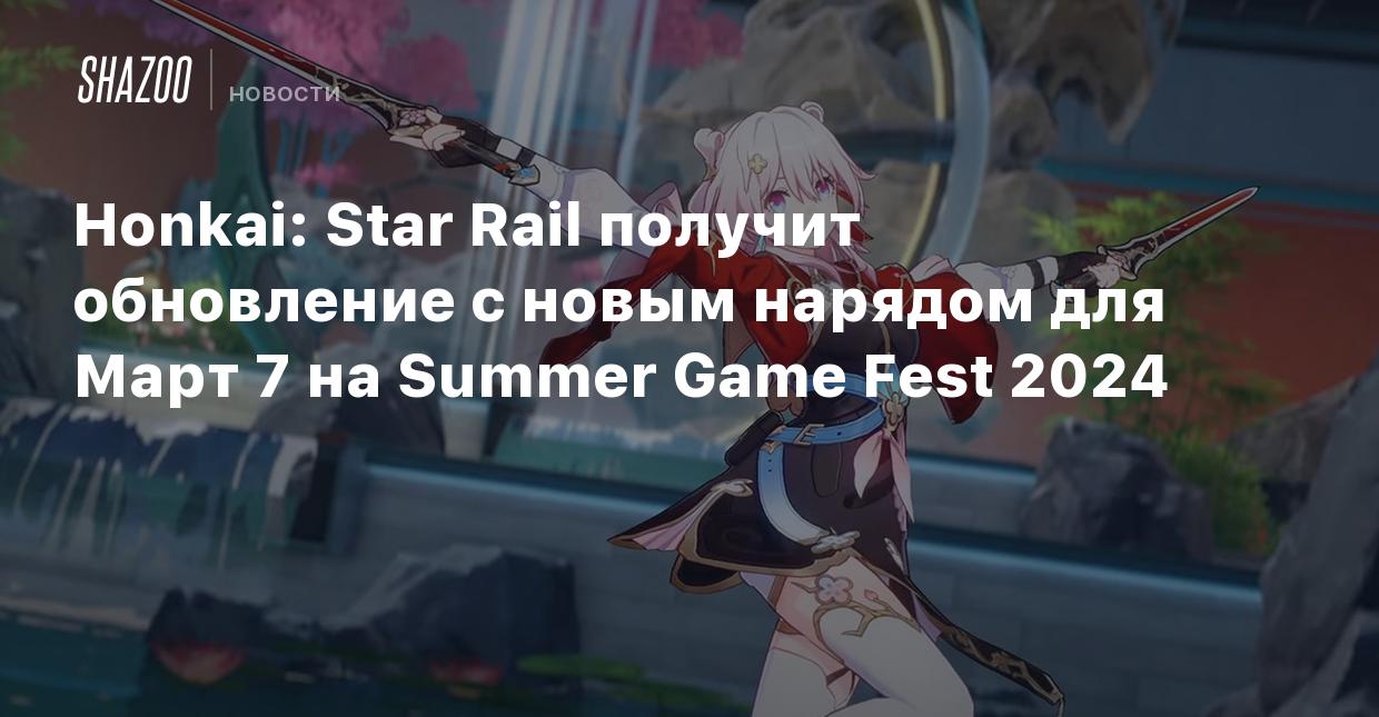 Honkai: Star Rail получит обновление с новым нарядом для Март 7 на Summer  Game Fest 2024 - Shazoo