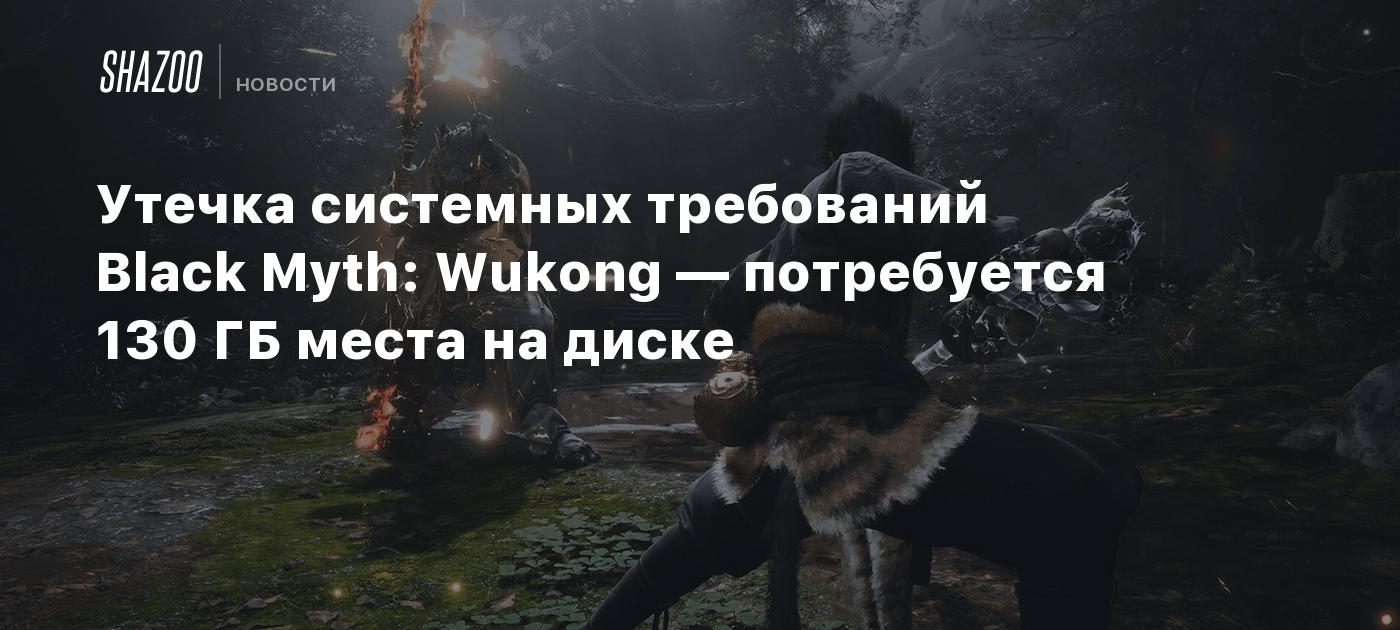 Утечка системных требований Black Myth: Wukong — потребуется 130 ГБ места на  диске - Shazoo