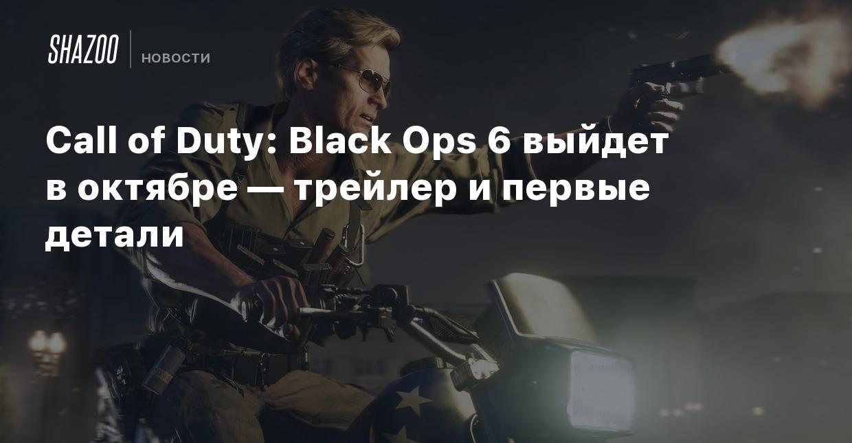 Call of Duty: Black Ops 6 выйдет в октябре — трейлер и первые детали -  Shazoo