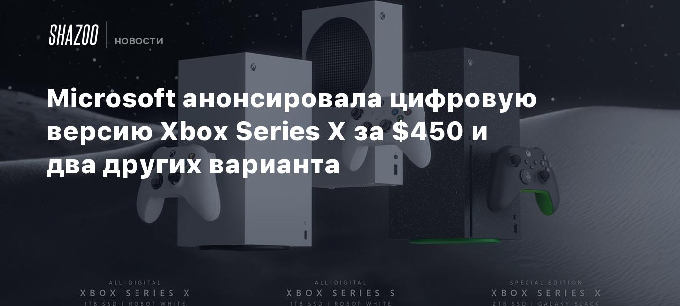 Microsoft анонсировала цифровую версию Xbox Series X за $450 и два других  варианта - Shazoo