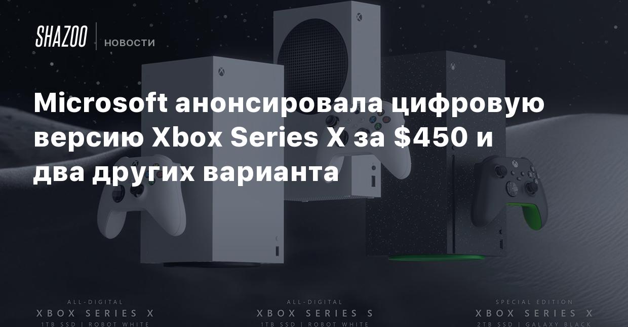 Microsoft анонсировала цифровую версию Xbox Series X за $450 и два других  варианта - Shazoo