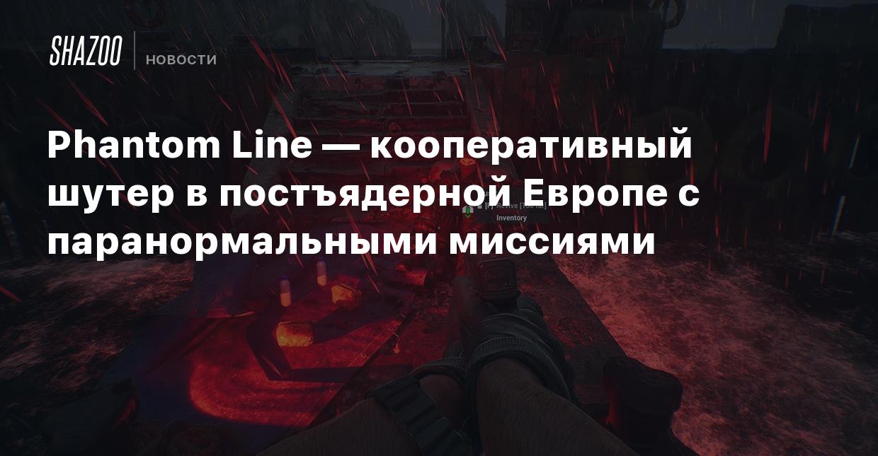 Phantom Line — кооперативный шутер в постъядерной Европе с паранормальными  миссиями - Shazoo