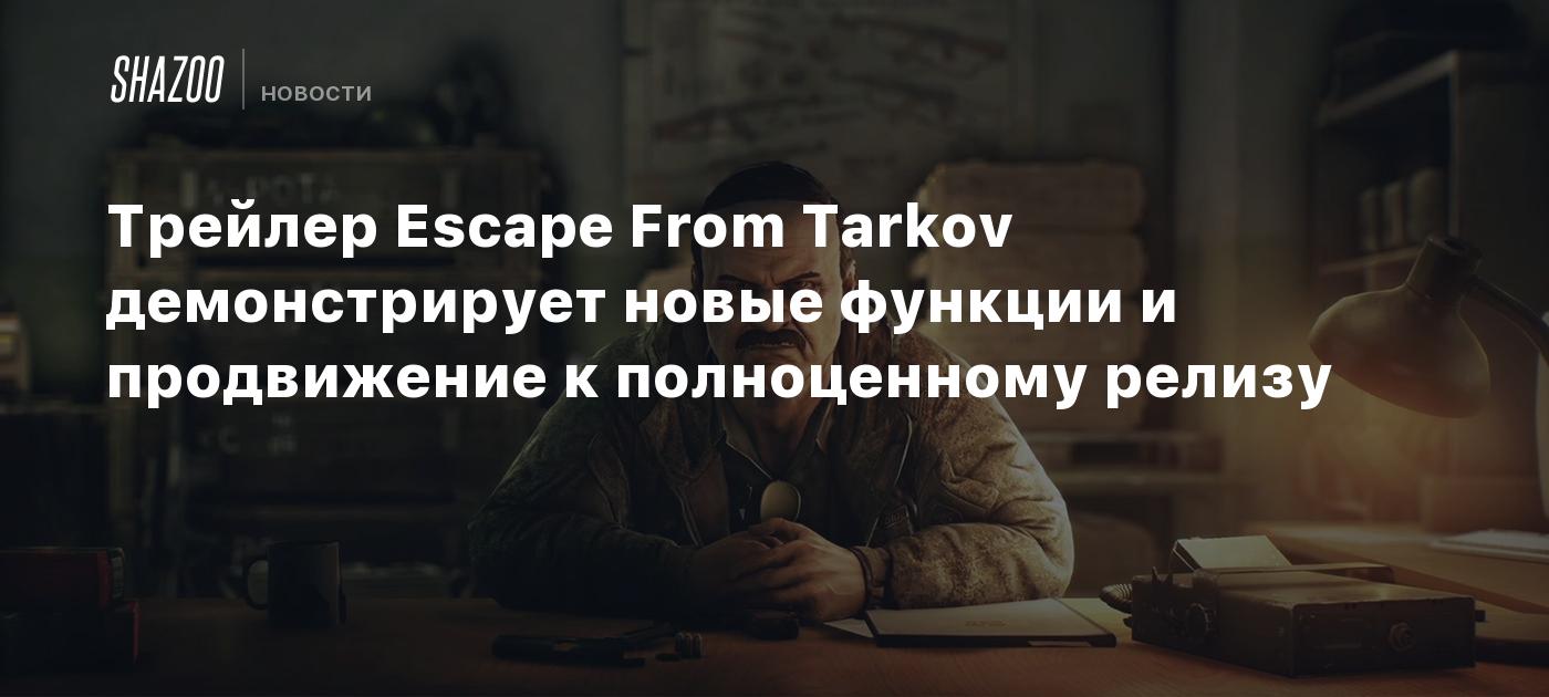 Трейлер Escape From Tarkov демонстрирует новые функции и продвижение к  полноценному релизу - Shazoo