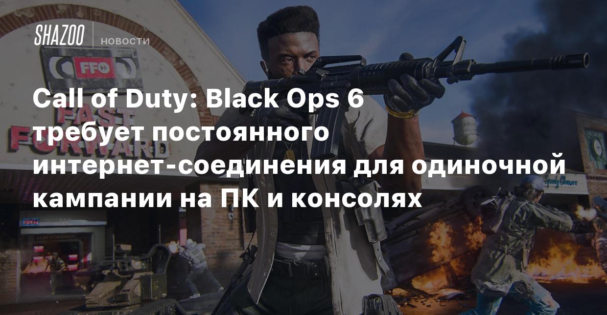 Call of Duty: Black Ops 6 требует постоянного интернет-соединения для  одиночной кампании на ПК и консолях - Shazoo