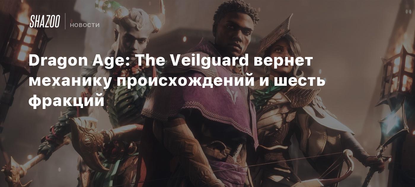 Dragon Age: The Veilguard вернет механику происхождений и шесть фракций -  Shazoo