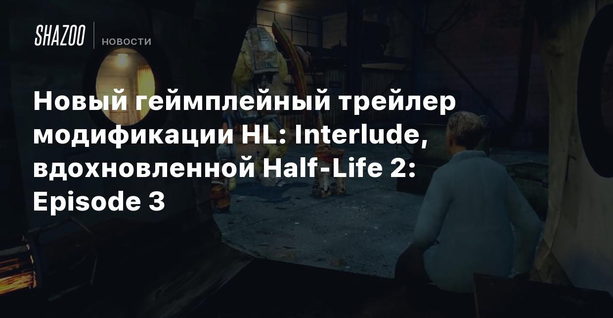 Новый геймплейный трейлер модификации HL: Interlude, вдохновленной Half-Life  2: Episode 3 - Shazoo