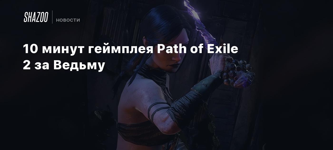 10 минут геймплея Path of Exile 2 за Ведьму - Shazoo