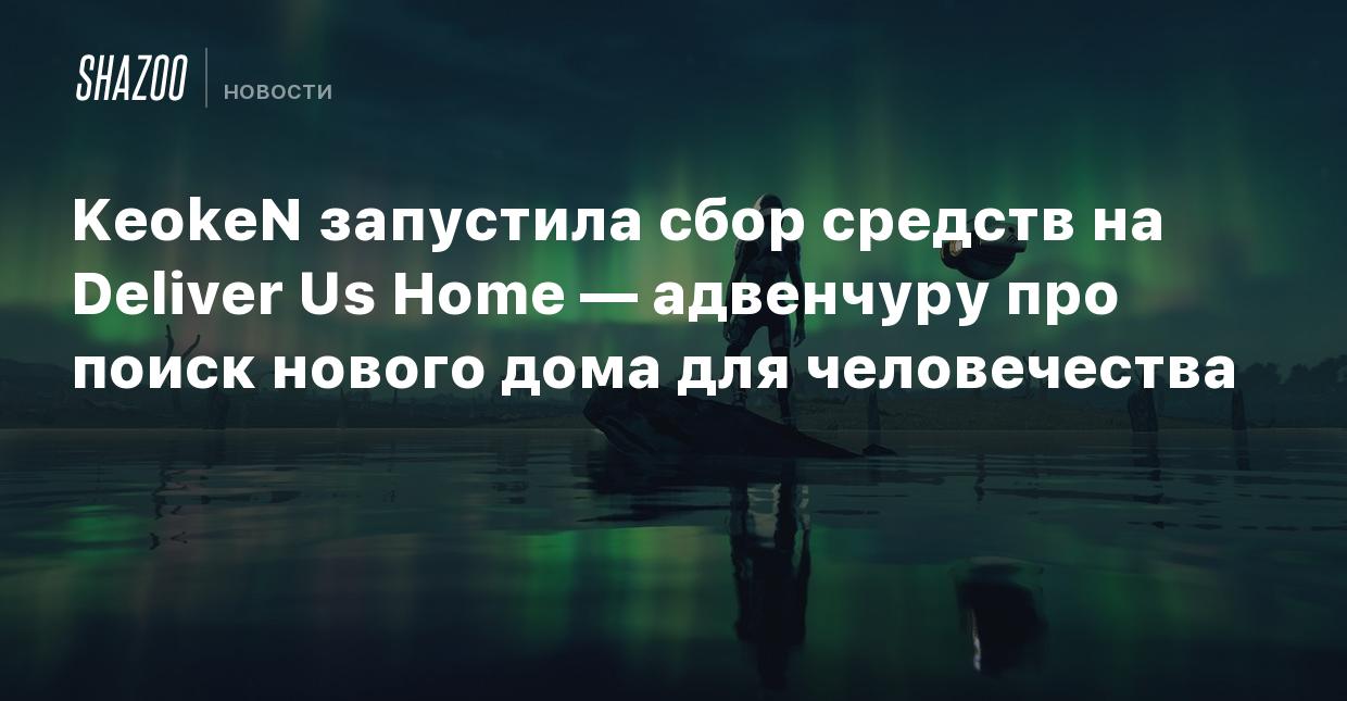 KeokeN запустила сбор средств на Deliver Us Home — адвенчуру про поиск нового  дома для человечества - Shazoo