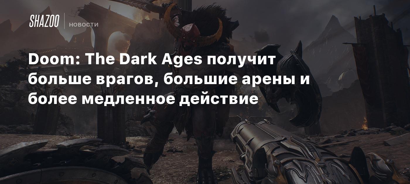 Doom: The Dark Ages получит больше врагов, большие арены и более медленное  действие - Shazoo