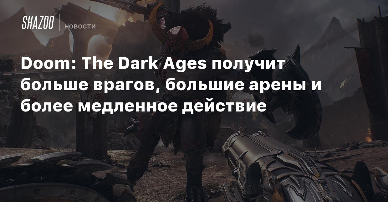 Doom: The Dark Ages получит больше врагов, большие арены и более медленное  действие - Shazoo