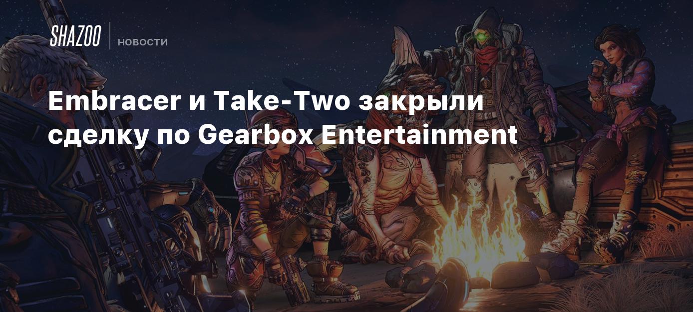 Embracer и Take-Two закрыли сделку по Gearbox Entertainment - Shazoo