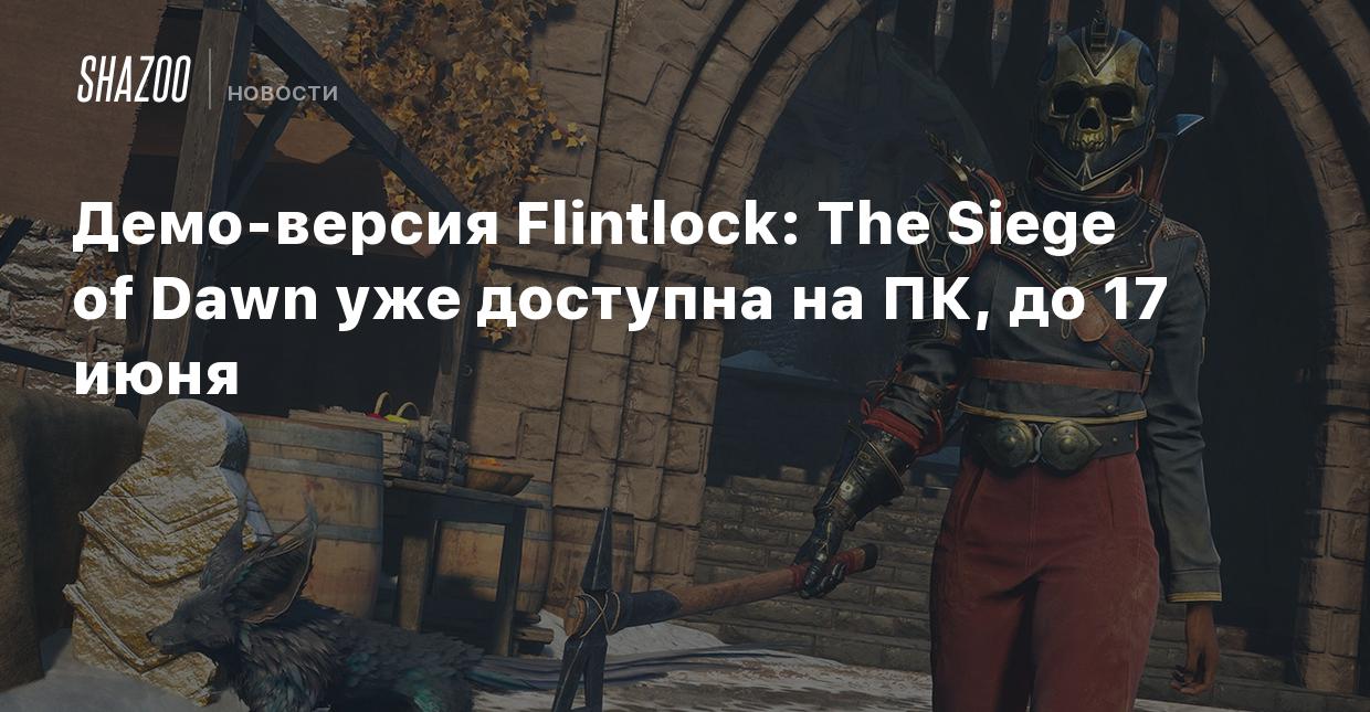 Демо-версия Flintlock: The Siege of Dawn уже доступна на ПК, до 17 июня -  Shazoo