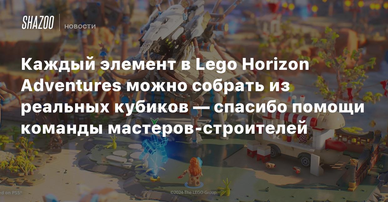 Каждый элемент в Lego Horizon Adventures можно собрать из реальных кубиков  — спасибо помощи команды мастеров-строителей - Shazoo