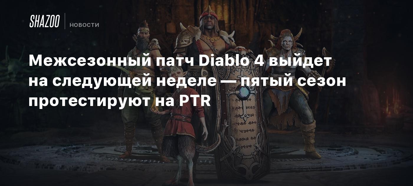 Межсезонный патч Diablo 4 выйдет на следующей неделе — пятый сезон  протестируют на PTR - Shazoo