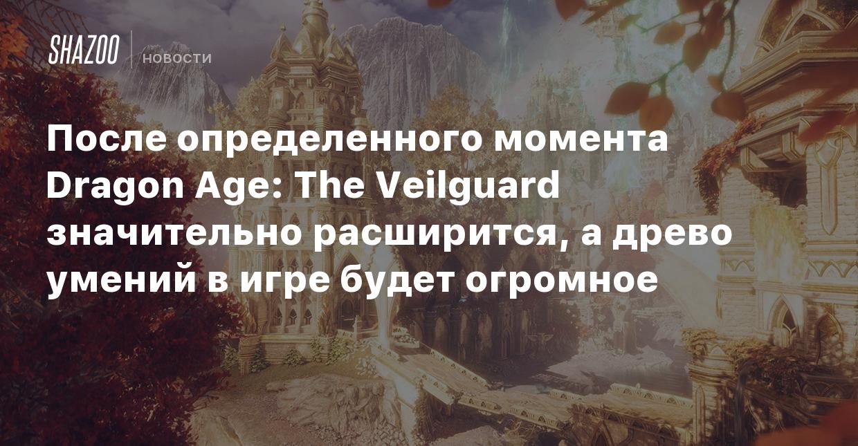 После определенного момента Dragon Age: The Veilguard значительно  расширится, а древо умений в игре будет огромное - Shazoo