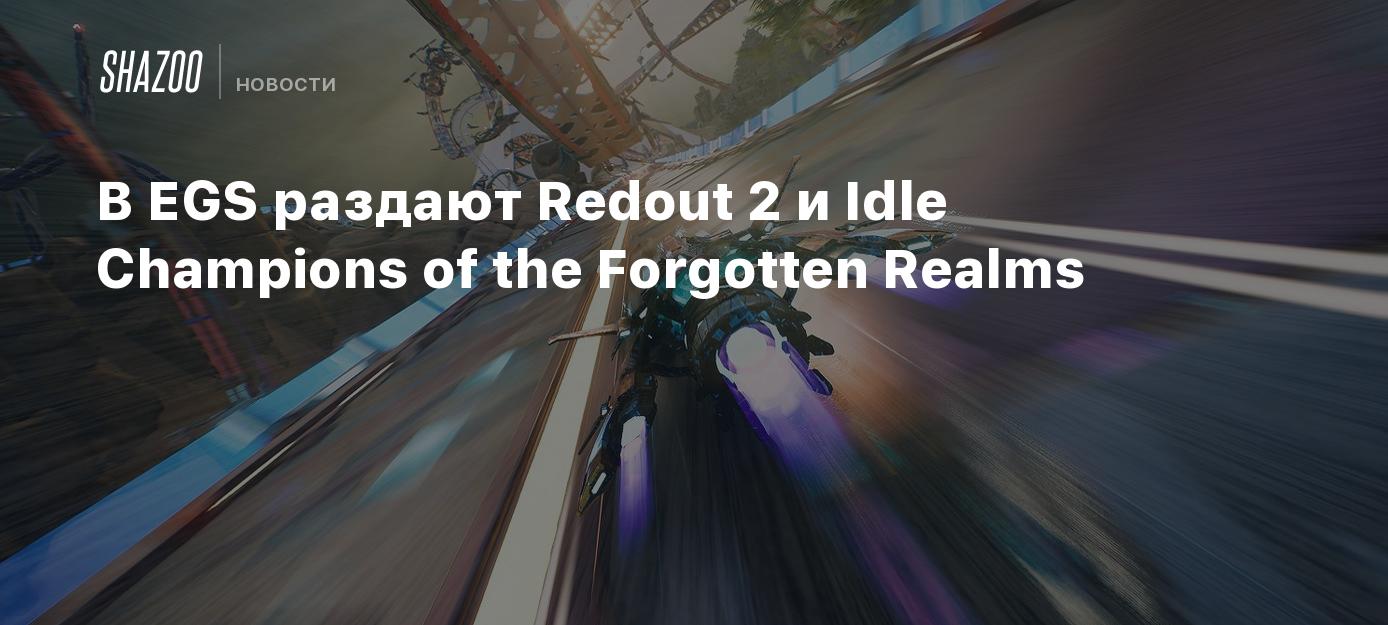 В EGS раздают Redout 2 и Idle Champions of the Forgotten Realms - Shazoo