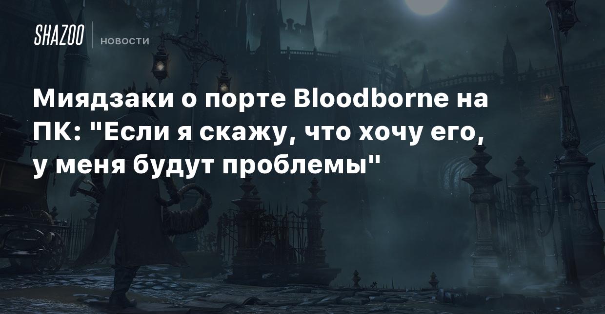 Миядзаки о порте Bloodborne на ПК: 