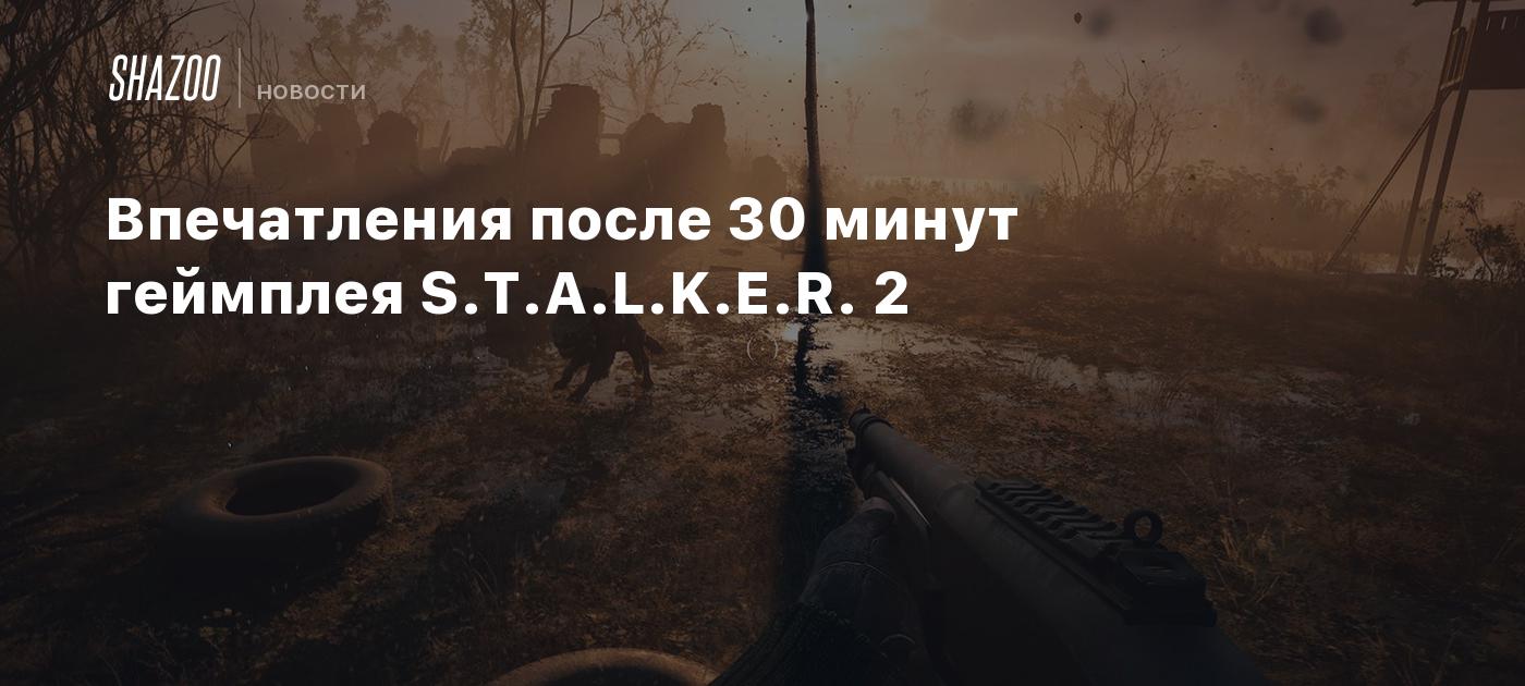 Впечатления после 30 минут геймплея S.T.A.L.K.E.R. 2 - Shazoo