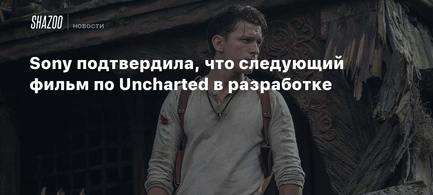 Sony подтвердила, что следующий фильм по Uncharted в разработке - Shazoo