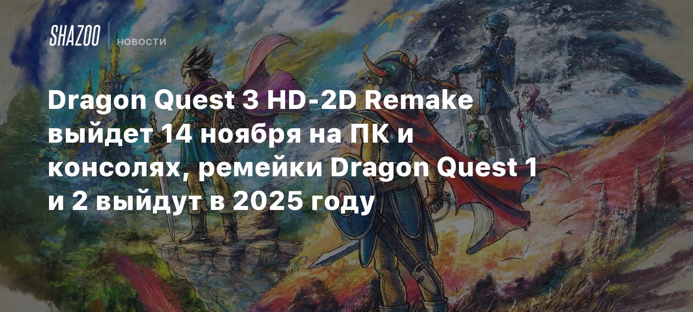 Dragon Quest 3 HD-2D Remake выйдет 14 ноября на ПК и консолях, ремейки  Dragon Quest 1 и 2 выйдут в 2025 году - Shazoo