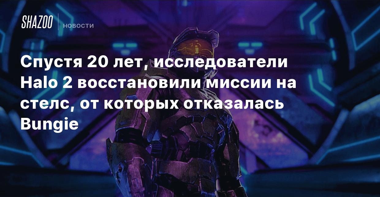 Спустя 20 лет, исследователи Halo 2 восстановили миссии на стелс, от  которых отказалась Bungie - Shazoo