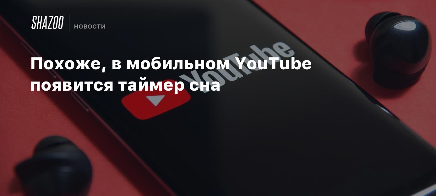 Похоже, в мобильном YouTube появится таймер сна - Shazoo