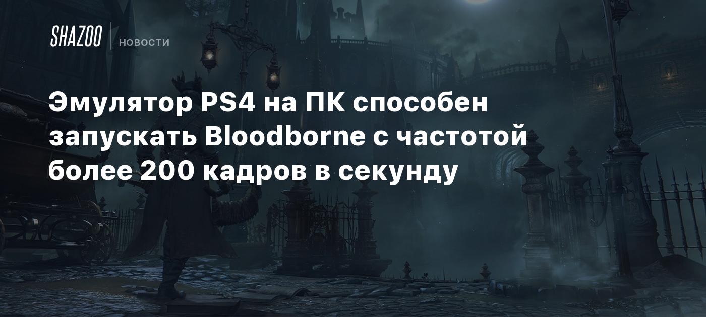 A PS4 emulator on PC is capable of running Bloodborne at over 200 frames per second