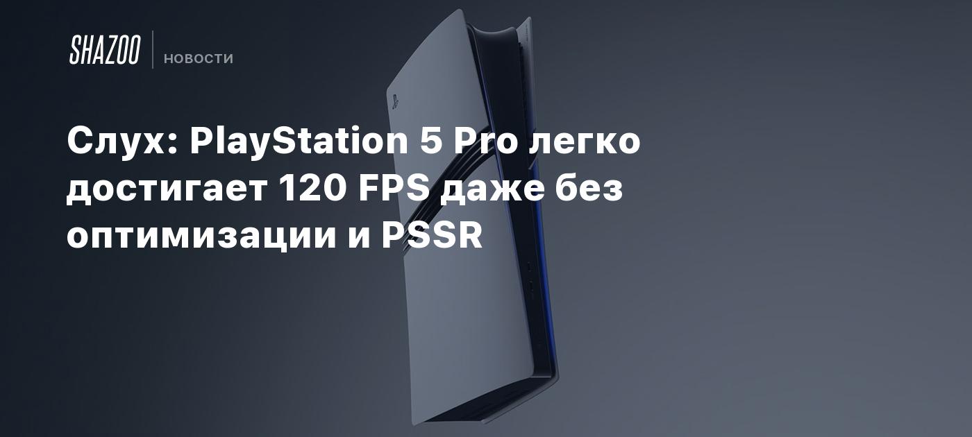 Rumor: PlayStation 5 Pro easily reaches 120 FPS even without optimization and PSSR