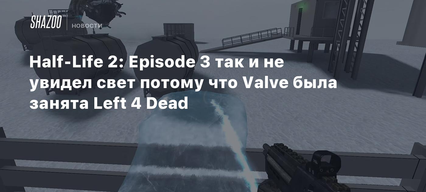Half-Life 2: Episode 3 так и не увидел свет потому что Valve была ...
