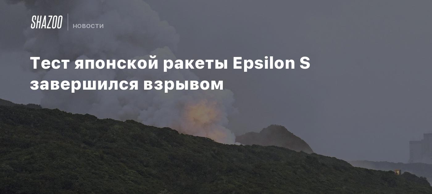 Epsilon's Engine Explosion Тест японской ракеты Epsilon S завершился взрывом - Shazoo